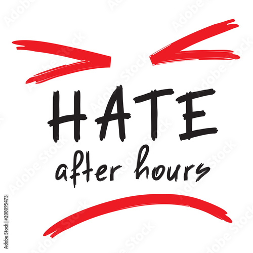 Hate after hours - emotional handwritten quote. Print for poster, t-shirt, bag, logo,  postcard, flyer, sticker, sweatshirt, cups. Simple funny original vector