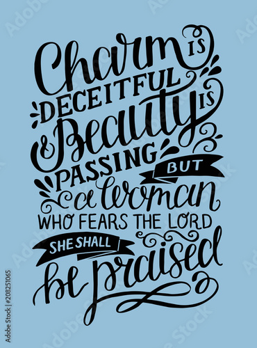 Hand lettering with bible verse Charm is deceitful and beauty is passing, but a woman, who fears the Lord, she shall be praised. Proverbs.