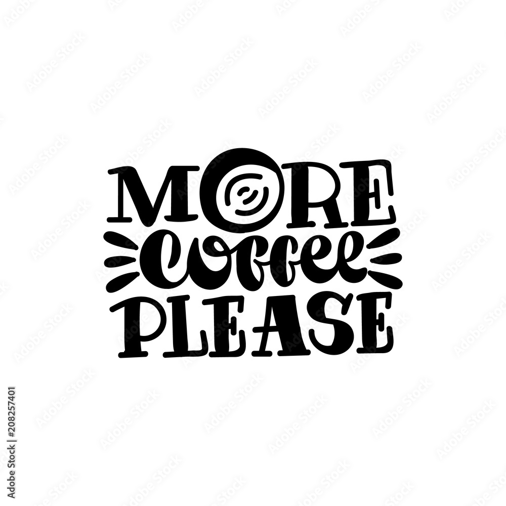 More coffee please. Good coffee good day. Hand drawn lettering poster. Vector illusration.