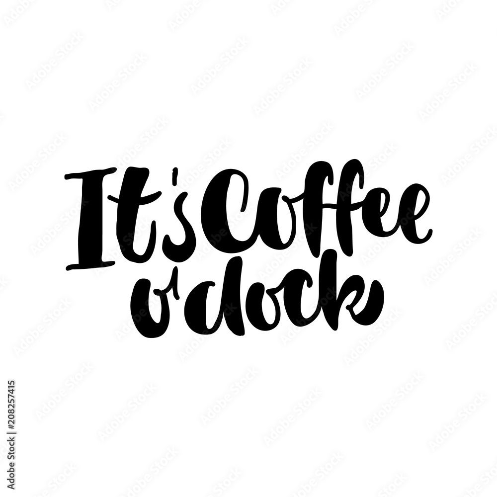 Its coffee o' clock. Good coffee good day. Hand drawn lettering poster. Vector illusration.