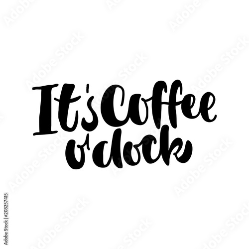 Its coffee o  clock. Good coffee good day. Hand drawn lettering poster. Vector illusration.