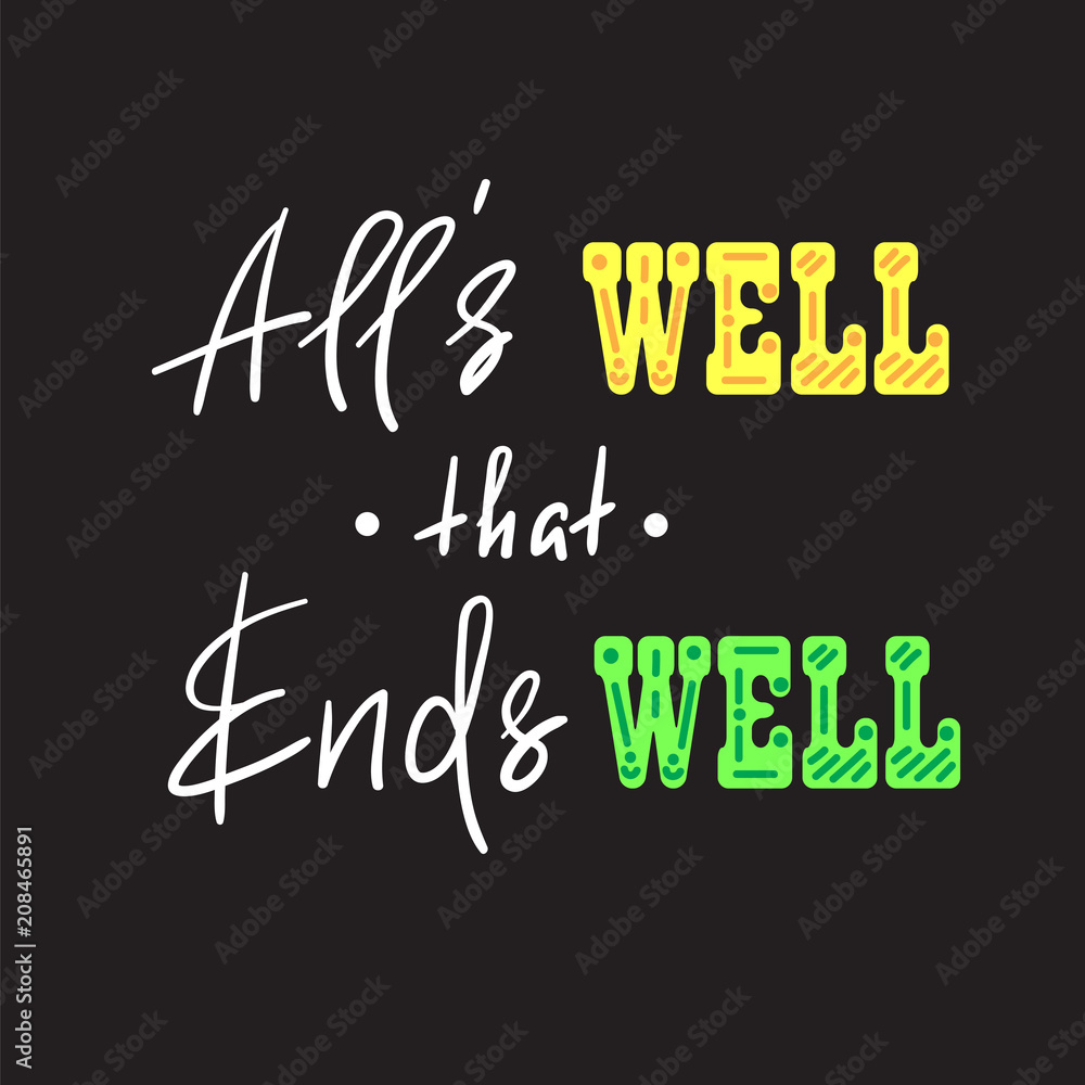 All's well that ends well - handwritten motivational quote. Print for inspiring poster, t-shirt, bag, cups, greeting postcard, flyer, sticker. Simple vector sign All's well that ends well - handwritten motivational quote. Print for inspiring poster, t-shirt, bag, cups, greeting postcard, flyer, sticker. Simple vector sign