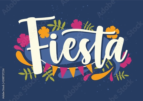 Fiesta lettering handwritten with elegant cursive calligraphic font and decorated with colorful flowers, leaves and flag garland. Creative inscription. Bright colored decorative vector illustration.