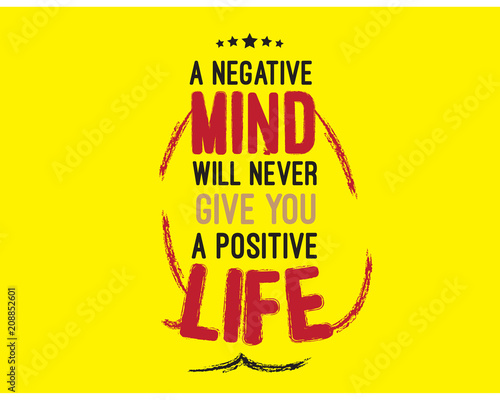 a negative mind will never give you a positive life
