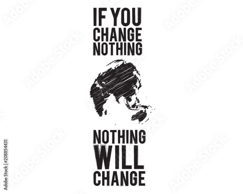 if you change nothing, nothing will change