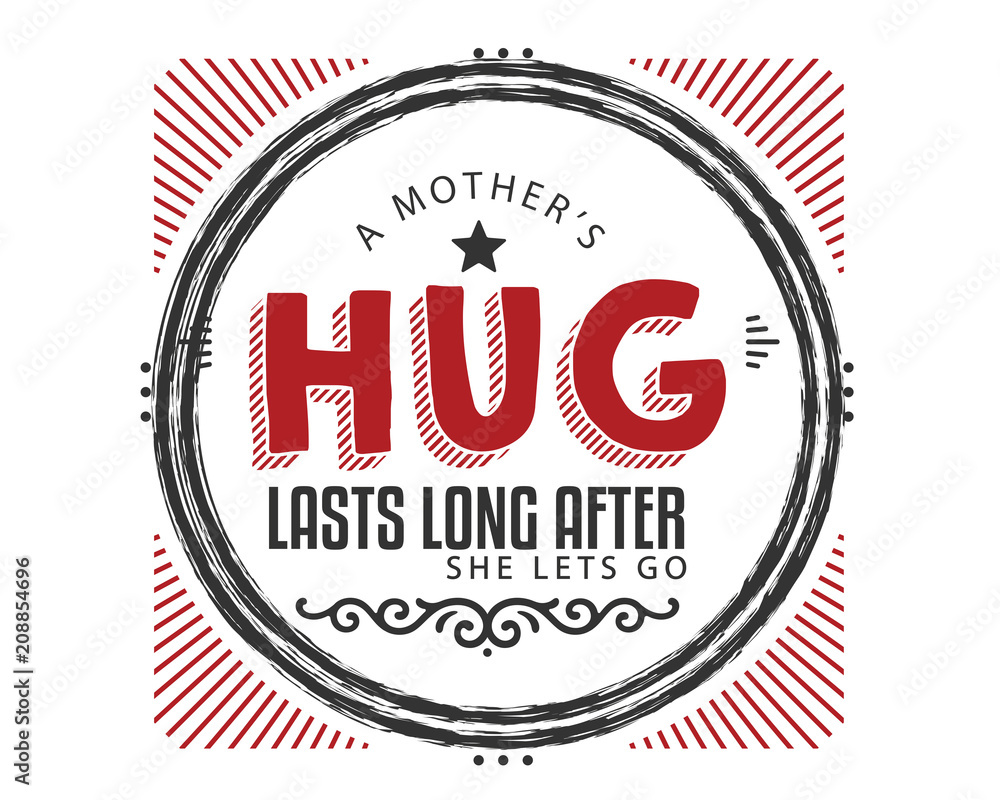 a mother's hug lasts long after she lets go