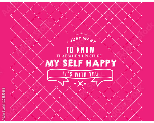 i just want to know that when i picture my self happy it's with you