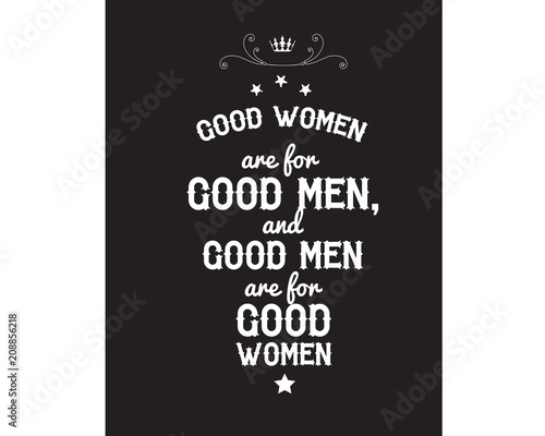 good women are for good men, and good men are for good women