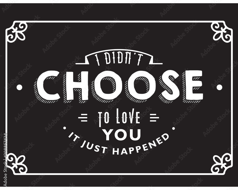 Fototapeta premium i didn't choose to love you, it just happened. 