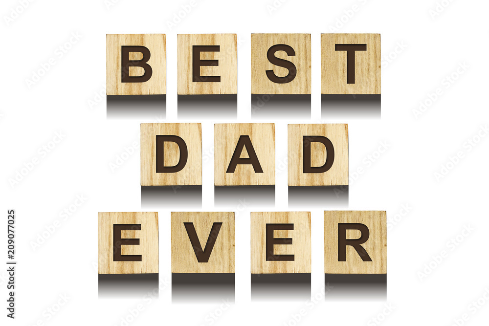 Best Dad Ever inscription on wooden cubes on white background, isolated. Happy Father's Day Concept. Greetings and gifts. Best Dad Ever inscription on wooden cubes on white background, isolated. Happy Father's Day Concept. Greetings and gifts.