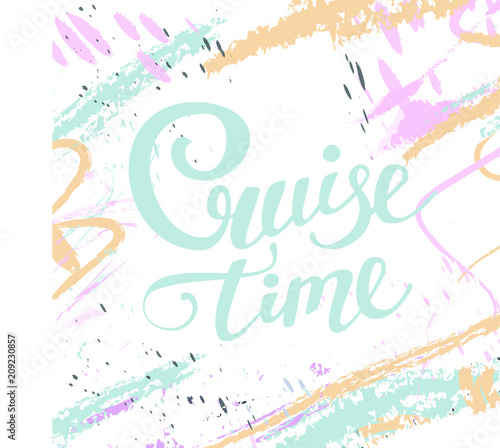 Cruise Time. Hand lettered Isolated vector words on white background with abstract blue, orange and pink pastel brushes and staines for poster, flyer or blog