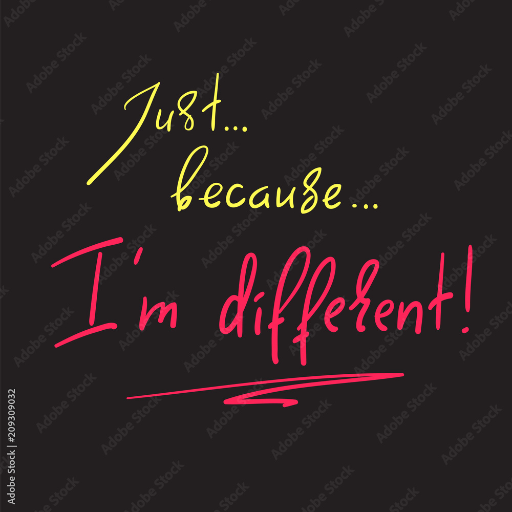 Just Because I'm different - handwritten motivational quote. Print for inspiring poster, t-shirt, bag, cups, greeting postcard, flyer, sticker. Simple vector sign Just Because I'm different - handwritten motivational quote. Print for inspiring poster, t-shirt, bag, cups, greeting postcard, flyer, sticker. Simple vector sign