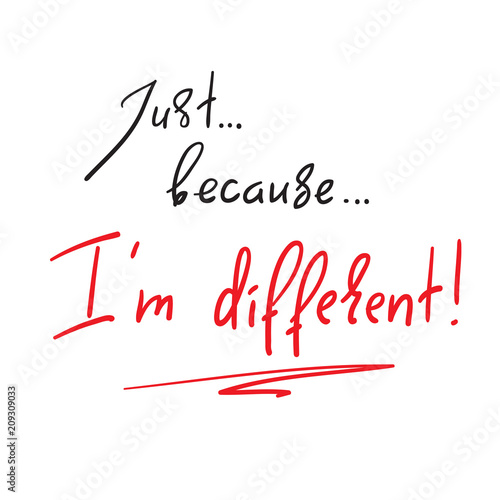 Just Because I'm different - handwritten motivational quote. Print for inspiring poster, t-shirt, bag, cups, greeting postcard, flyer, sticker. Simple vector sign