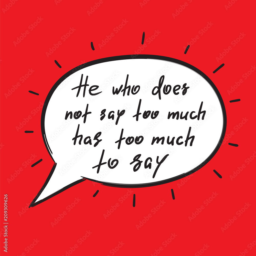 He who does not say too much has too much to say handwritten funny motivational quote. Print