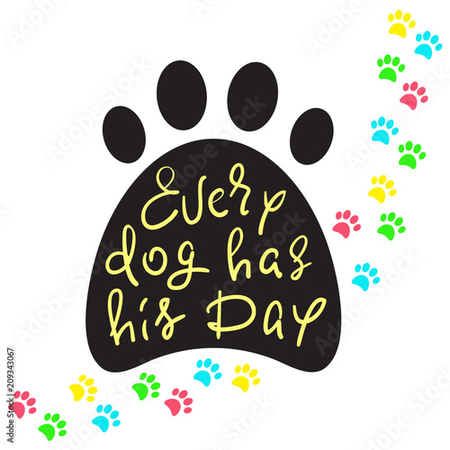 Every dog has his day - handwritten funny motivational quote, American slang. Print for inspiring poster, t-shirt, bag, cups, greeting postcard, flyer, sticker, badge. Simple vector sign