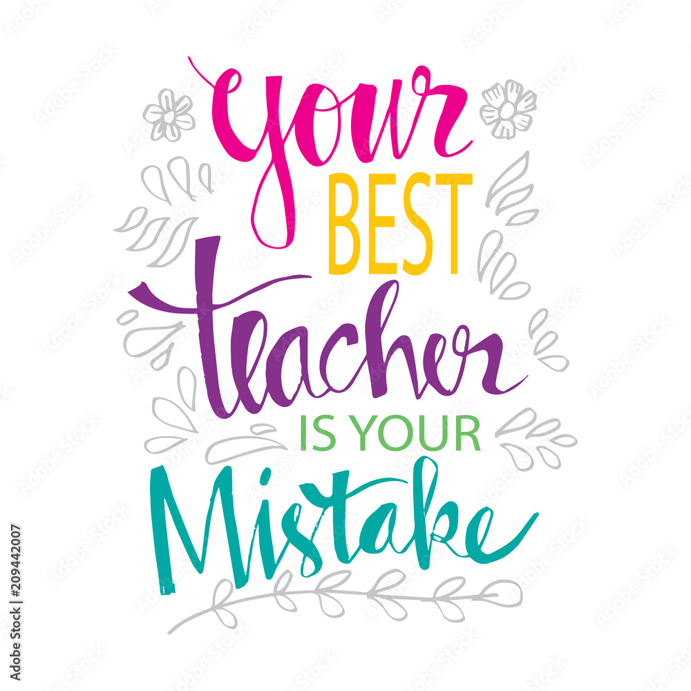 Your best teacher is your mistake. Motivational quote.