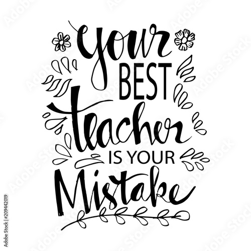 Your best teacher is your mistake. Motivational quote.