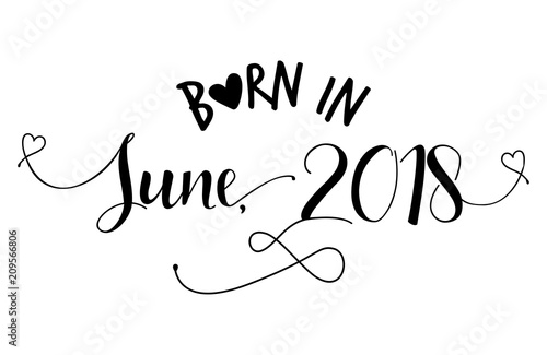 Born in June, 2018' - Nursery vector illustration. Typography illustration for kids or pregnants. Good for scrap booking, posters, greeting cards, banners, textiles, T-shirts, or gifts, baby clothes