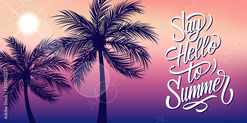 Say Hello to Summer banner with sun and palm trees silhouette. Hand drawn lettering. Summertime background. Vector illustration.