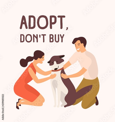 Pair of happy man and woman embracing cute dog and Adopt Don't Buy message. Adoption of stray and homeless animals from shelter, pound, rehabilitation center. Flat cartoon vector illustration.