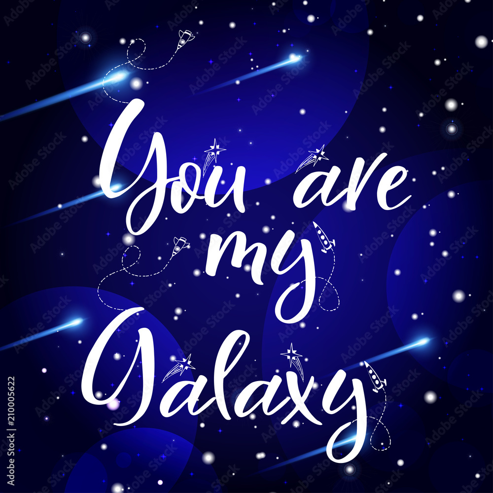 Vector space backgroung with lettering. Handwritten quote. You are my Galaxy Vector space backgroung with lettering. Handwritten quote. You are my Galaxy