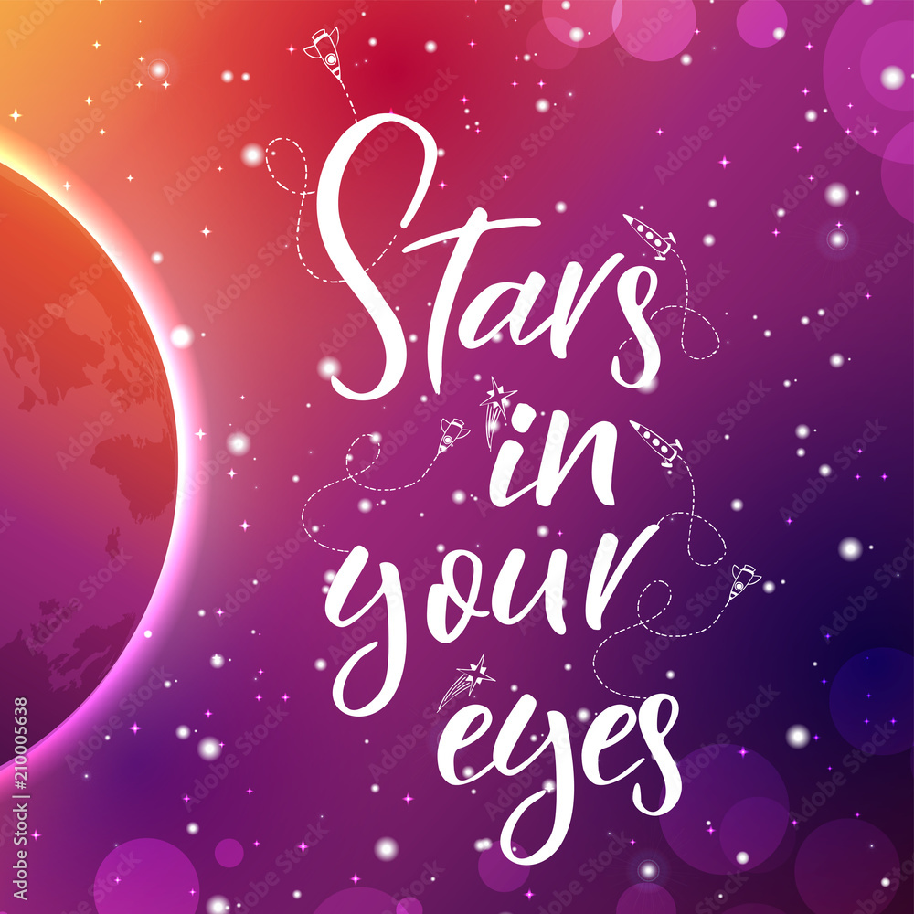 Vector space backgroung with lettering. Handwritten quote.Stars in your eyes