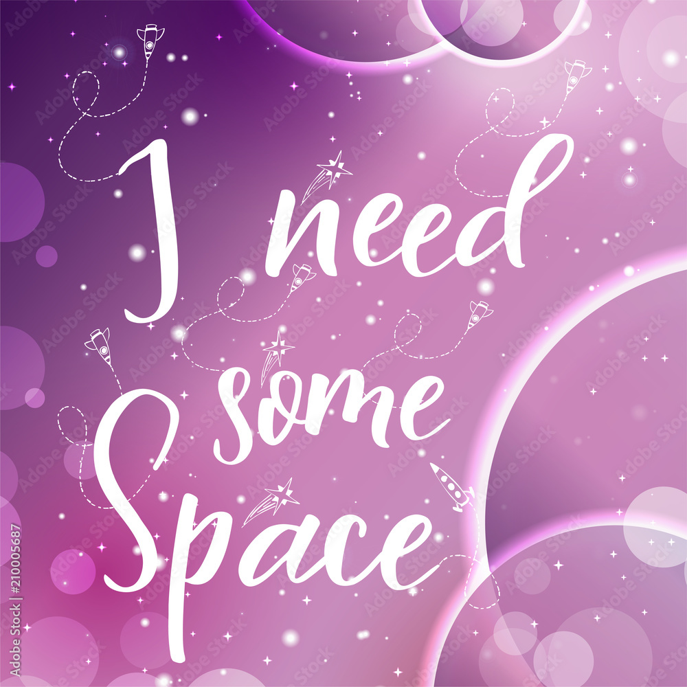 Vector space backgroung with lettering. Handwritten quote.I need some space