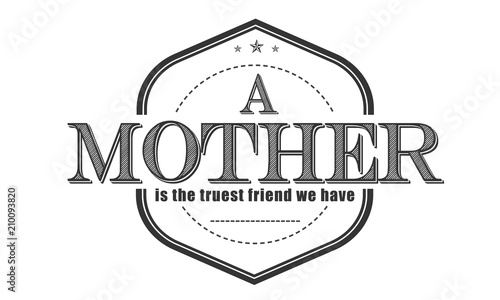 a mother is the truest friend we have