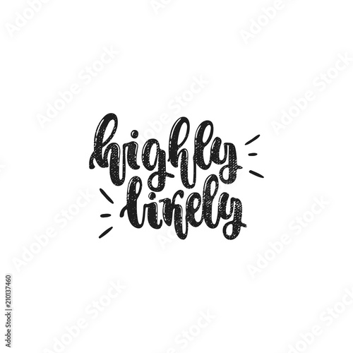 Vector hand drawn illustration. Phrases Highly likely, lettering. Idea for poster, postcard.