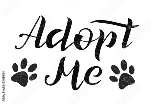 Hand drawn Adopt me lettering text, vector illustration. Adopt me typography vector design for cards, poster, logo, banner on white background with traces of paws. Help animal concept. Pet adoption.