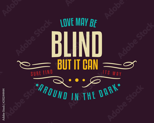 Love may be blind, but it can sure find its way around in the dark! 