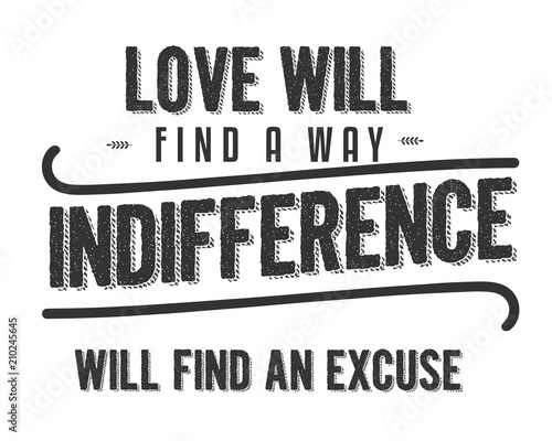 love will find a way indifference will find an excuse
