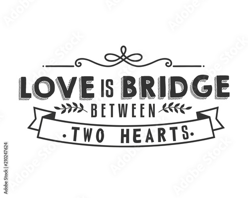 Love is bridge between two hearts. 