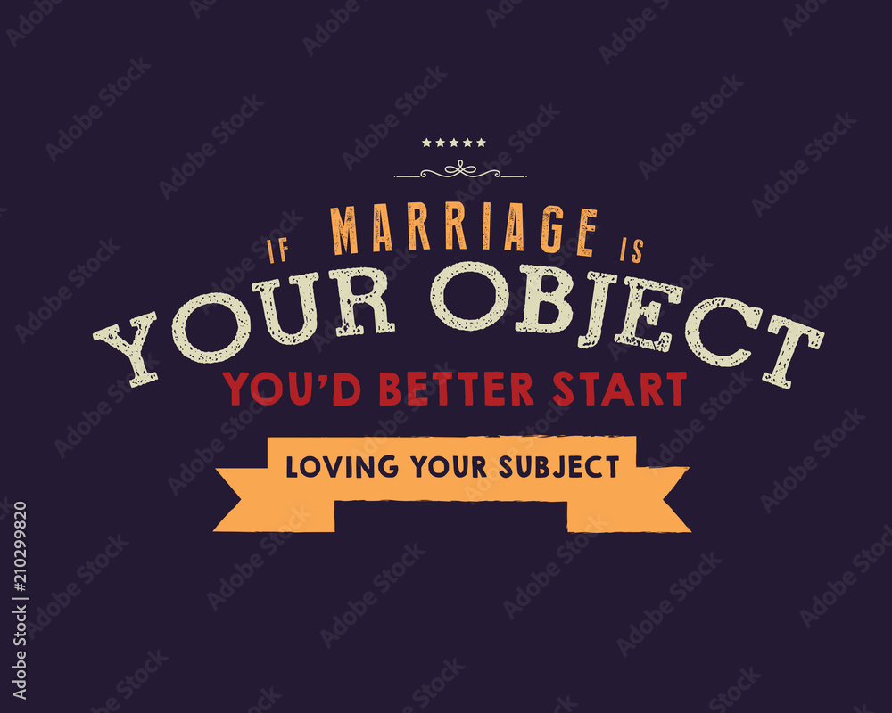 Obraz premium If marriage is your object, you'd better start loving your subject. 