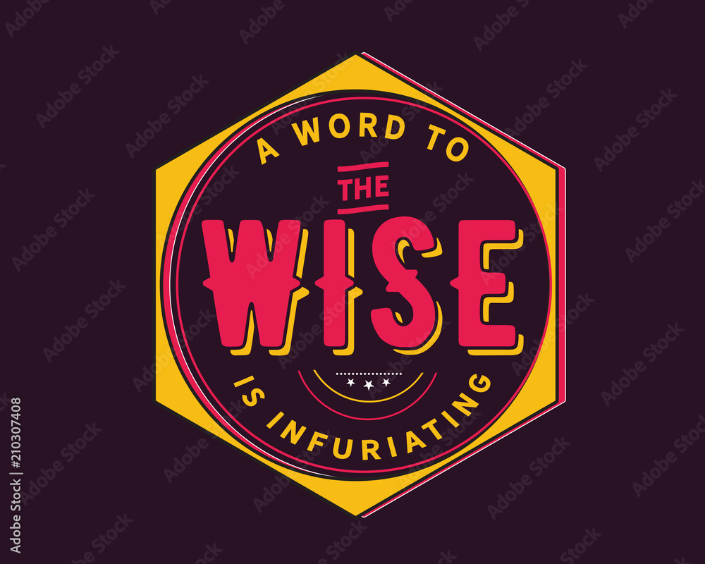 Fototapeta premium A word to the wise is infuriating.