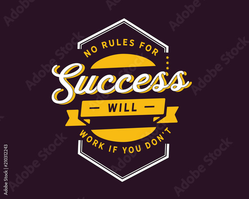No rules for success will work if you don't.
