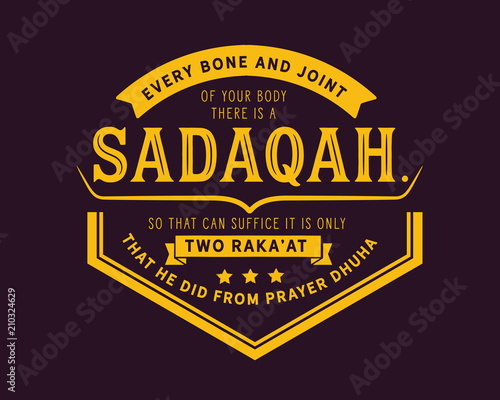 every bone and joint of your body there is a sadaqah, so that can suffice it is only two raka'at that he did from prayer dhuha photo