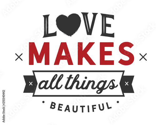 Love makes all things beautiful.