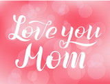 Love you Mom lettering on pink blurred background. Print for Happy Mothers Day. Handmade brush calligraphy vector illustration. Mother's day vector design for poster, banner, print,postcard and print.