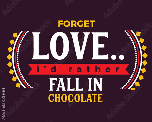 Forget love... I'd rather fall in chocolate. 
