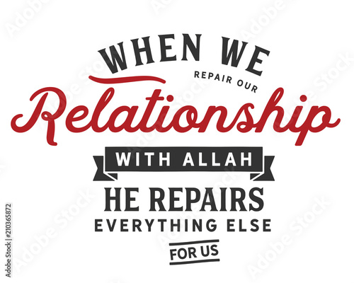 When we repair our relationship with Allah, He repairs everything else for us.