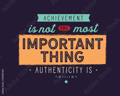 achievement is not the most important thing authenticity is