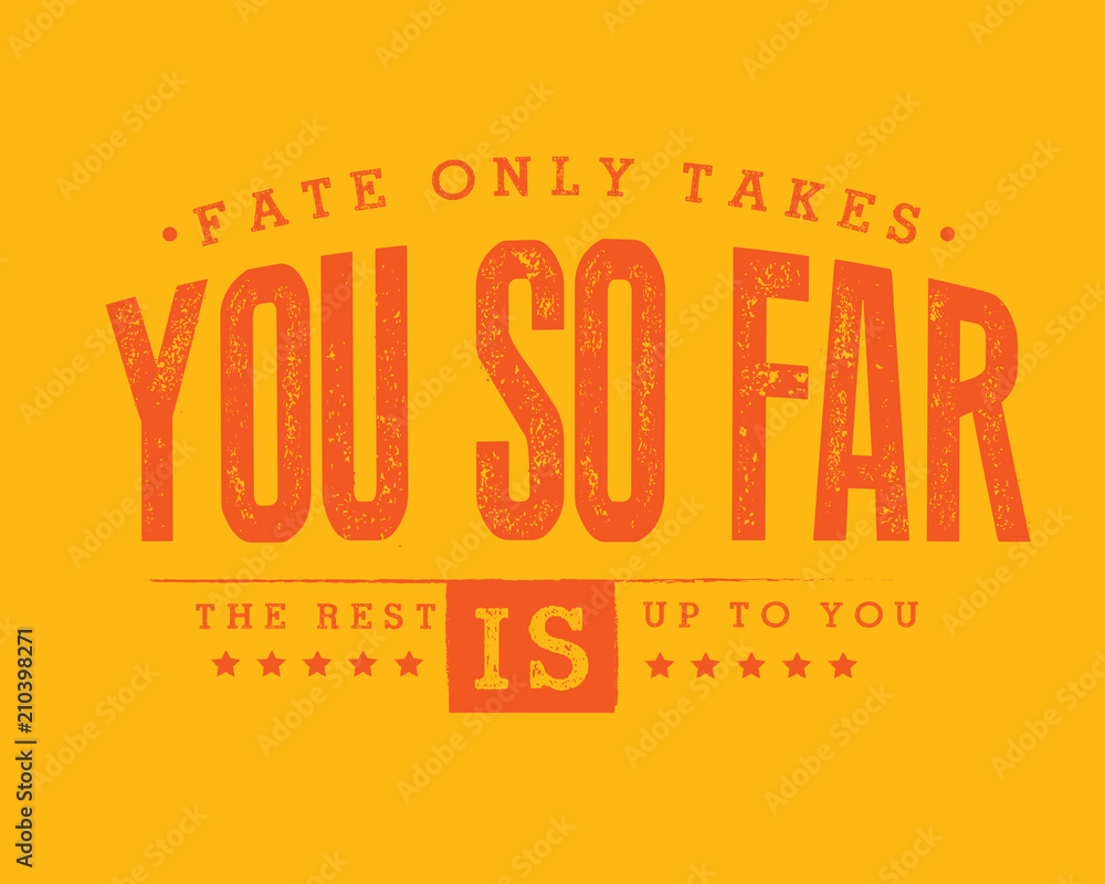 Fate only takes you so far. The rest is up to you.