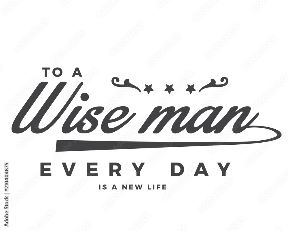 To a wise man every day is a new life. 