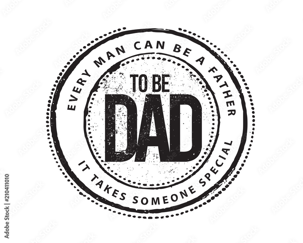 every man can be a father, it takes someone special to be dad