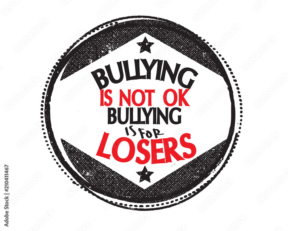 bullying is not ok, bullying is for losers