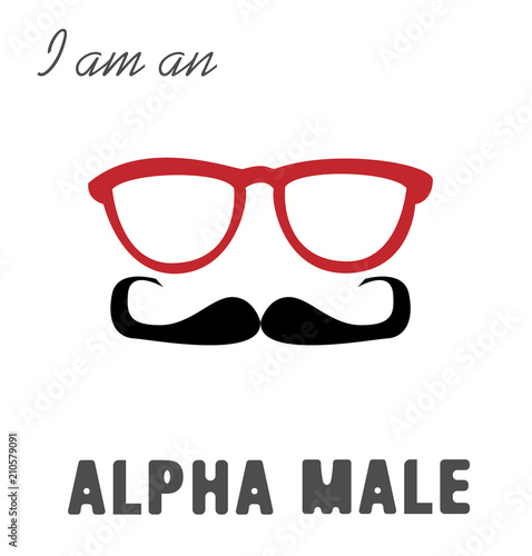 I am an alpha male. Print for men's t-shirt. Illustration with a male mustaches and glasses. Congratulatory poster. T-shirt design. photo
