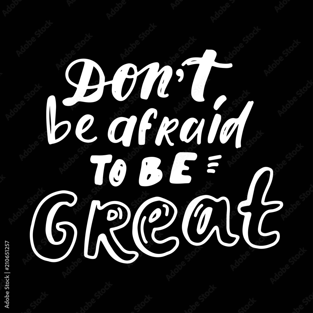 Don't be afraid to be great. Hand lettering for your design. Don't be afraid to be great. Hand lettering for your design.