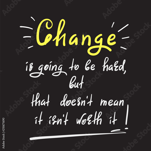 Change is going to be hard  but that doesn t mean it isn t worth it - handwritten motivational quote. Print for inspiring poster  t-shirt  bag  cups  greeting postcard  flyer  sticker  badge.