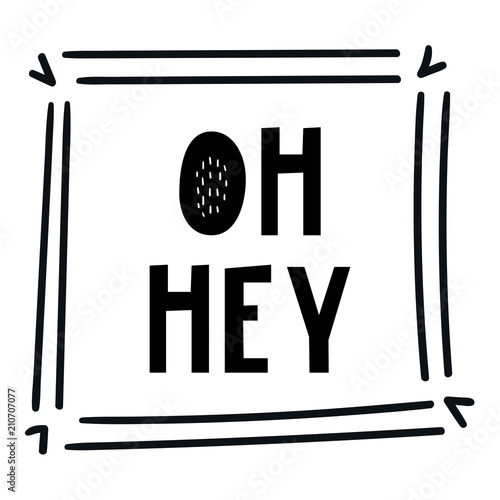 Oh hey - hand drawn lettering nursery poster with exclamation. Black and white vector illustration in scandinavian style